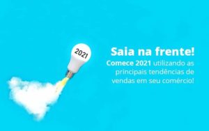 Saia Na Frente Comece 2021 Utilizando As Principais Tendencias De Vendas Em Seu Comercio Post 1 Organização Contábil Lawini - Assessoria Contábil em São Paulo