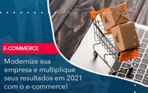 Modernize Sua Empresa E Multiplique Seus Resultados Em 2021 Com O E Commerce Organização Contábil Lawini - Assessoria Contábil em São Paulo