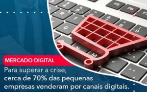 Para Superar A Crise Cerca De 70 Das Pequenas Empresas Venderam Por Canais Digitais Organização Contábil Lawini - Assessoria Contábil em São Paulo