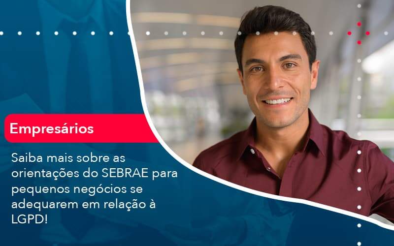 Saiba Mais Sobre As Orientacoes Do Sebrae Para Pequenos Negocios Se Adequarem Em Relacao A Lgpd 1 Organização Contábil Lawini - Assessoria Contábil em São Paulo