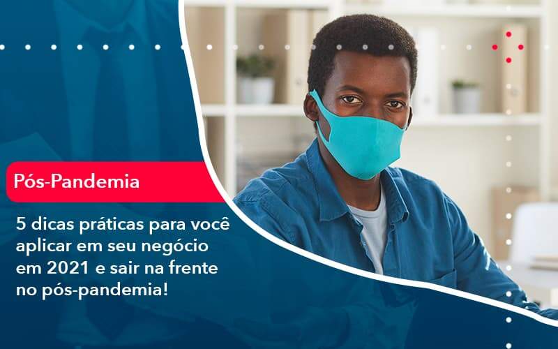 5 Dicas Práticas Para Você Aplicar Em Seu Negócio Em 2021 E Sair Na Frente No Pós Pandemia 1 Organização Contábil Lawini - Assessoria Contábil em São Paulo