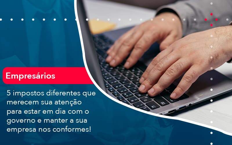 5 Impostos Diferentes Que Merecem Sua Atencao Para Estar En Dia Com O Governo E Manter A Sua Empresa Nos Conformes 1 Organização Contábil Lawini - Assessoria Contábil em São Paulo