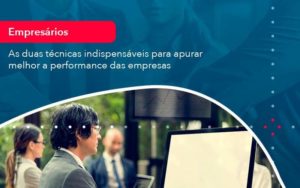 As Duas Tecnicas Indispensaveis Para Apurar Melhor A Performance Das Empresa 1 Organização Contábil Lawini - Assessoria Contábil em São Paulo