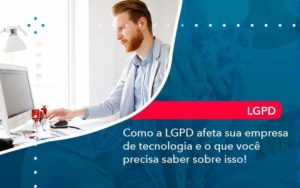 Como A Lgpd Afeta Sua Empresa De Tecnologia E O Que Voce Precisa Saber Sobre Isso 1 Organização Contábil Lawini - Assessoria Contábil em São Paulo