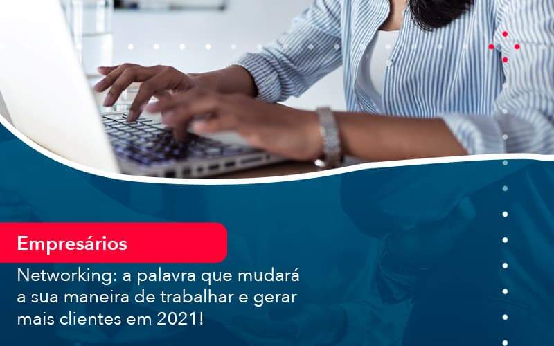 Networking A Palavra Que Mudara A Sua Maneira De Trabalhar E Gerar Mais Clientes Em 202 1 Organização Contábil Lawini - Assessoria Contábil em São Paulo