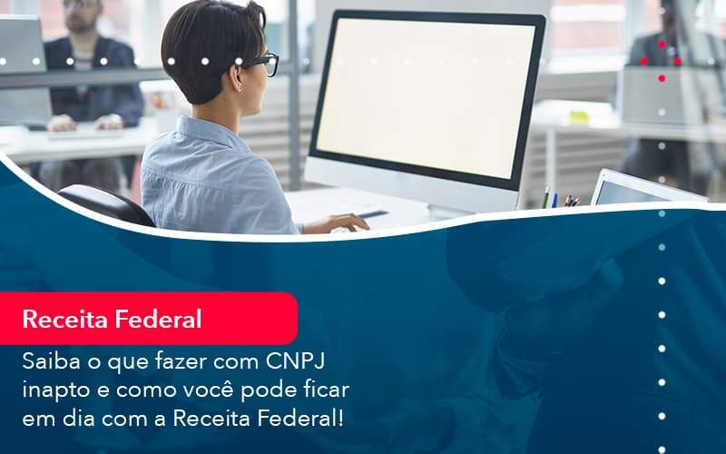 Saiba O Que Fazer Com Cnpj Inapto E Como Voce Pode Ficar Em Dia Com A Receita Federal 1 Organização Contábil Lawini - Assessoria Contábil em São Paulo