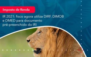 Ir 2021 Fisco Agora Utiliza Dirf Dimob E Dmed Para Documento Pre Preenchido Do Ir 1 Organização Contábil Lawini - Assessoria Contábil em São Paulo