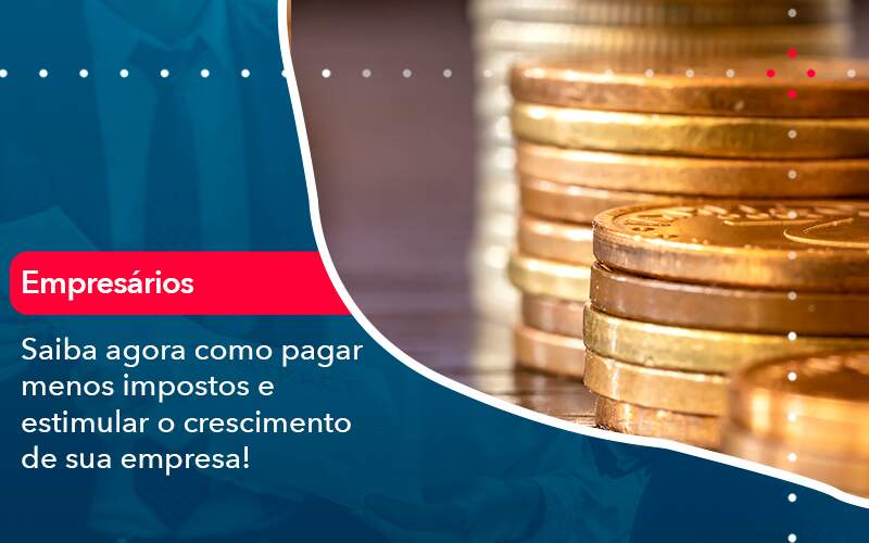 Saiba Agora Como Pagar Menos Impostos E Estimular O Crescimento De Sua Empres - Assessoria Contábil em São Paulo