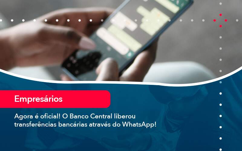 Agora E Oficial O Banco Central Liberou Transferencias Bancarias Atraves Do Whatsapp (1) - Assessoria Contábil em São Paulo