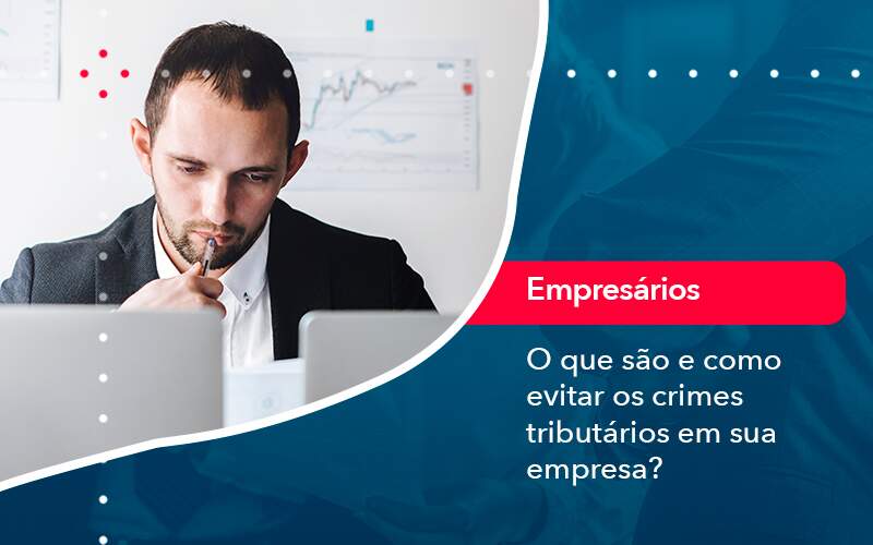 O Que Sao E Como Evitar Os Crimes Tributarios Em Sua Empresa - Assessoria Contábil em São Paulo