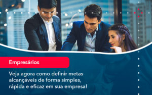 Veja Agora Como Definir Metas Alcancaveis De Forma Simples Rapida E Eficaz Em Sua Empresa - Assessoria Contábil em São Paulo