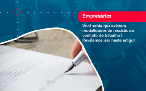 Voce Sabia Que Existem Modalidades De Rescisao De Contrato De Trabalho - Assessoria Contábil em São Paulo