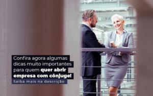 Confira Agora Algumas Dicas Muito Importantes Para Quem Quer Abrir Empresa Com Conjuge Post (1) - Assessoria Contábil em São Paulo