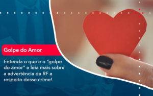 Entenda O Que E O Golpe Do Amor E Leia Mais Sobre A Advertencia Da Rf A Respeito Desse Crime (1) - Assessoria Contábil em São Paulo