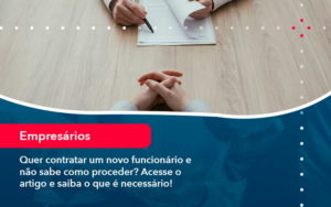 Quer Contratar Um Novo Funcionario E Nao Sabe Como Proceder Acesse O Artigo E Saiba O Que E Necessario (1) - Assessoria Contábil em São Paulo