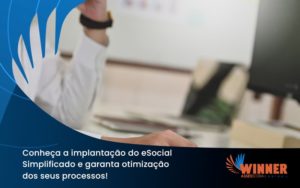 Conheça A Implantação Do Esocial Simplificado E Garanta Otimização Dos Seus Processos Winner - Assessoria Contábil em São Paulo