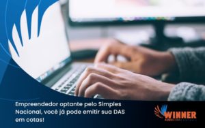 Empreendedor Optante Pelo Simples Nacional, Você Já Pode Emitir Sua Das Em Cotas! Winner - Assessoria Contábil em São Paulo