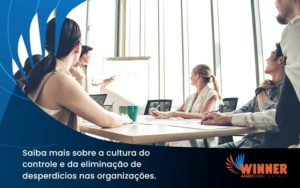 Saiba Mais Sobre A Cultura Do Controle E Da Eliminação De Desperdícios Nas Organizações. Winner - Assessoria Contábil em São Paulo