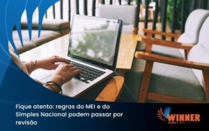 Fique Atento Regras Mei E Do Simples Nacional Podem Passar Por Revisao Winner - Assessoria Contábil em São Paulo