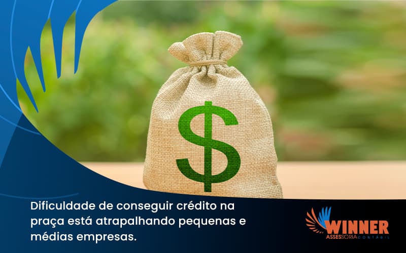 A Dificuldade De Conseguir Crédito Na Praça Está Atrapalhando Pequenas E Médias Empresas. Winner - Assessoria Contábil em São Paulo