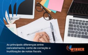 Conheça As Principais Diferenças Entre Cancelamento, Carta De Correção E Inutilização De Notas Fiscais. Confira! Winner - Assessoria Contábil em São Paulo