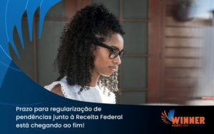 Prazo Para Regularização De Pendências Junto à Receita Federal Está Chegando Ao Fim! Winner - Assessoria Contábil em São Paulo