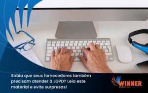 Sabia Que Seus Fornecedores Também Precisam Atender à Lgpd Winner - Assessoria Contábil em São Paulo