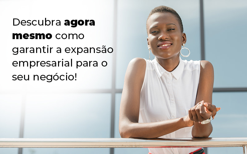 Descubra Agora Mesmo Como Garantir A Expansao Empresairal Para O Seu Negocio Blog - Assessoria Contábil em São Paulo