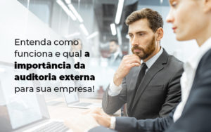 Entenda Como Funciona E Qual A Importancia Da Auditoria Externa Para Sua Empresa Blog - Assessoria Contábil em São Paulo