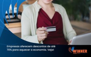 Empresas Oferecem Descontos De Até 70% Para Aquecer A Economia. Veja! Winner - Assessoria Contábil em São Paulo