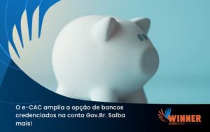 O E Cac Amplia A Opção De Bancos Credenciados Na Conta Gov.br. Saiba Mais! Winner - Assessoria Contábil em São Paulo